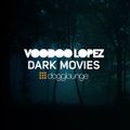 VOODOO LOPEZ: Dark Movies