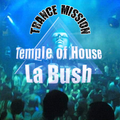 La Bush - Temple of House !  'trance-mission