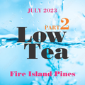 Part 2 of 3: Low Tea . Fire Island Pines . July 15, 2023 . Joe D'Espinosa