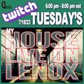 TWITCH Tuesday's My HOUSE LIVE ON LENOX 7/18/23