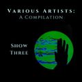 VARIOUS ARTISTS - A COMPILATION - SHOW THREE - 9/2/19
