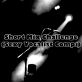 Short Mix Challenge (Sexy Vocalist Compi)