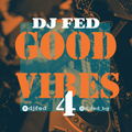 DJ FED MUSIC - GOOD VIBES 4