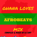 DJ LOFT - Ghana Loves Afrobeats Mix