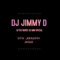 DJ Jimmy D - 9th January 2022 AFTER HOURS 30 MIN SPECIAL