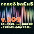 Rene & Bacus ~ Volume 209 (80's SOUL, FUNK, BOOGIE = RYDIMS) (MAY 2018)