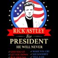 Rick Astley For President [The Rick Astley Hit Mix]