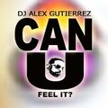 CAN YOU FEEL IT DJ Alex Gutierrez