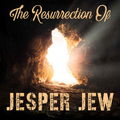 The Ressurrection Of Jesper JEW