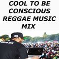 COOL TO BE CONSCIOUS REGGAE MUSIC MIX