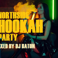 I LOVE DJ BATON - NORTHSIDE HOOKAH PARTY