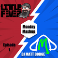 Monday Mashup Episode 1 - DJ Little Fever & DJ Matt Dodge