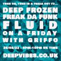 GRIFFO'S DEEP FROZEN FREAK DA FUNK FLUID ON A FRIDAY - 25.03.2022 - DEEPVIBES.CO.UK