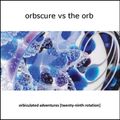 Orbscure vs The Orb - Orbiculated Adventures [twenty-ninth rotation]