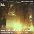 Magical Real w/ Jaye Ward - 6th February 2022