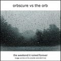 Orbscure vs The Orb - The Weekend It Rained Forever [soggy sarnies at the seaside extended mix]