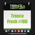 Trance Century Radio - RadioShow #TranceFresh 186