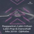 Raggaeton, Latin Urban, Latin Pop & Dancehall Mix 2018 - DjMobe