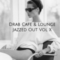 Drab Cafe & Lounge - Jazzed Out Vol X