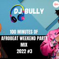 DJ BULLY'S 100 MINUTES OF AFROBEAT WEEKEND PARTY MIX FT REMA, RUGER, TIMAYA BUJU OMAH LAY