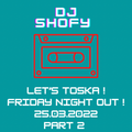 DJ SHOFY - Toska Friday night out 25.03.2022 part2
