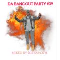DA BANG OUT PARTY #39 DJ.TS.MOoTH