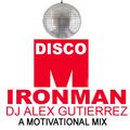 DISCO IRONMAN ( A Motivational Mix ) DJ Alex Gutierrez
