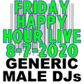 Generic Male DJs Friday Happy Hour Live 8-7-2020 + Preshow!