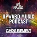 Up & Forward - Upward Music Podcast 029 (Part 3) (Chris Element Guestmix)