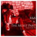 R&B 4 The Moist (Part 4 of 15)