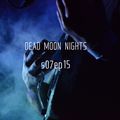 Dead Moon Nights s07#15 // 16.01.22