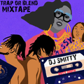 DJ Smitty - Trap Or Blend Mixtape