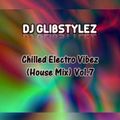 DJ GlibStylez - Chilled Electro Vibez Vol.7 (House Mix)