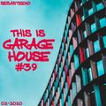This Is GARAGE HOUSE 39 - 02-2020