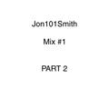 Jon101Smith Mix #1 (Part 2)