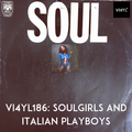 VI4YL186. Soulgirls and Italian Playboys. Vinyl only Funk and Soul throwdown!! FIRRRRREEEEEE!