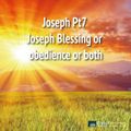 Joseph Pt7 Joseph Blessing or obedience or both