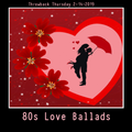 Throwback Thursday 2-14-2019 { 80s Love Ballads }