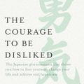 Book Summary of Courage to be Disliked | Authors Fumitake Koga and Ichiro Kishimi