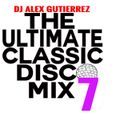 The Ultimate Classic Disco Mix 7 DJ Alex Gutierrez