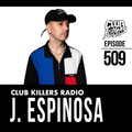 Club Killers Radio #509 - J. Espinosa
