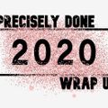 Precisely Done: 2020 Wrap Up