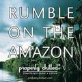 Properly Chilled's Rumble on the Amazon!