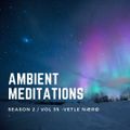 Ambient Meditations Season 2 - Vol 35 - Vetle Nærø