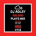 DJ ADLEY #150KPLAYSMIX (U.K&US HIP-HOP)