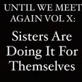 4/16/22: Until We Meet Again Vol X: Sisters Are Doing If For Themsleves