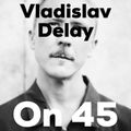 Vladislav Delay On 45