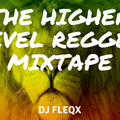 THE HIGHER LEVEL REGGAE MIXTAPE - DJ FLEQX 2018(OFFICIAL AUDIO MIX)