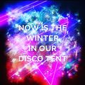 NOW IS THE WINTER IN OUR DISCO TENT
