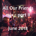 All Our Friends, 30 June 2018, part II